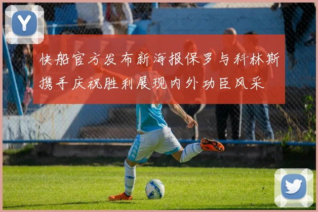 快船官方发布新海报保罗与科林斯携手庆祝胜利展现内外功臣风采