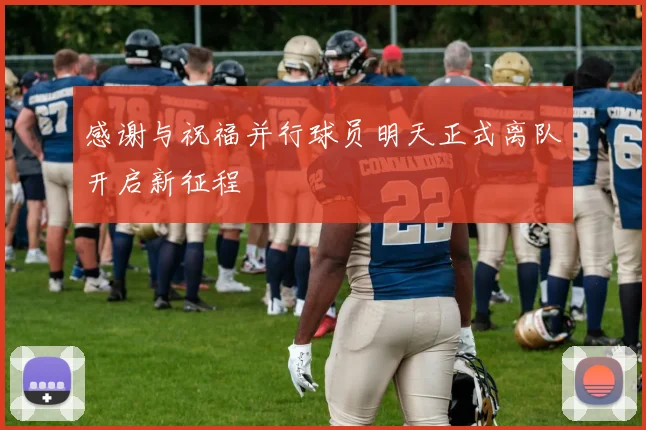 感谢与祝福并行球员明天正式离队开启新征程