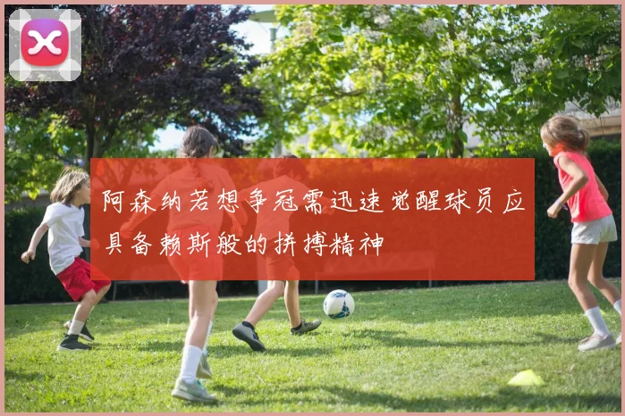 阿森纳若想争冠需迅速觉醒球员应具备赖斯般的拼搏精神