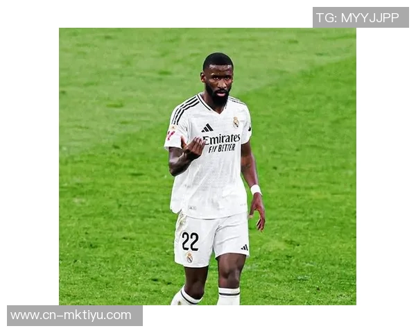 吕迪格未来去向仍存变数皇马与球员尚未达成最终协议